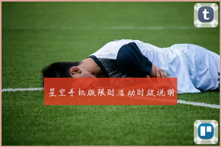 星空手机版限时活动时效说明