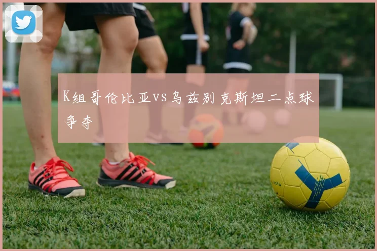 K组哥伦比亚vs乌兹别克斯坦二点球争夺